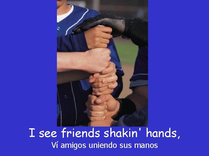 I see friends shakin' hands, Ví amigos uniendo sus manos I see friends shakin' hands, Ví amigos uniendo sus manos