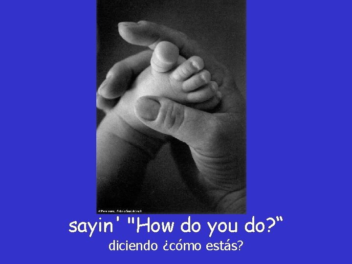 sayin' "How do you do? “ diciendo ¿cómo estás? sayin' "How do you do? “ diciendo ¿cómo estás?