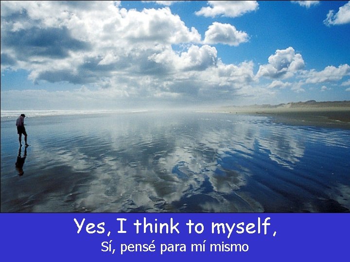 Yes, I think to myself, Sí, pensé para mí mismo Yes, I think to myself, Sí, pensé para mí mismo