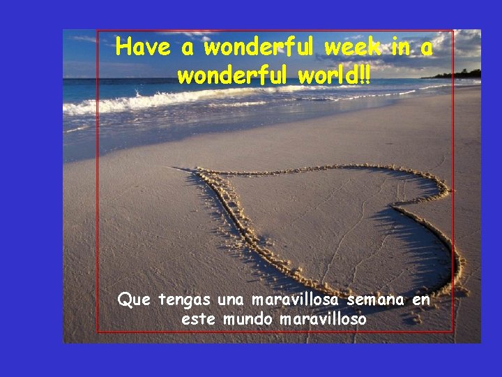 Have a wonderful week in a wonderful world!! Que tengas una maravillosa semana en Have a wonderful week in a wonderful world!! Que tengas una maravillosa semana en
