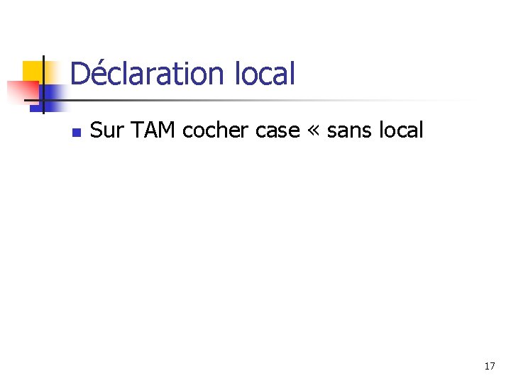 Déclaration local n Sur TAM cocher case « sans local 17 