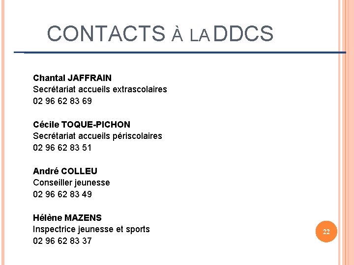 CONTACTS À LA DDCS Chantal JAFFRAIN Secrétariat accueils extrascolaires 02 96 62 83 69