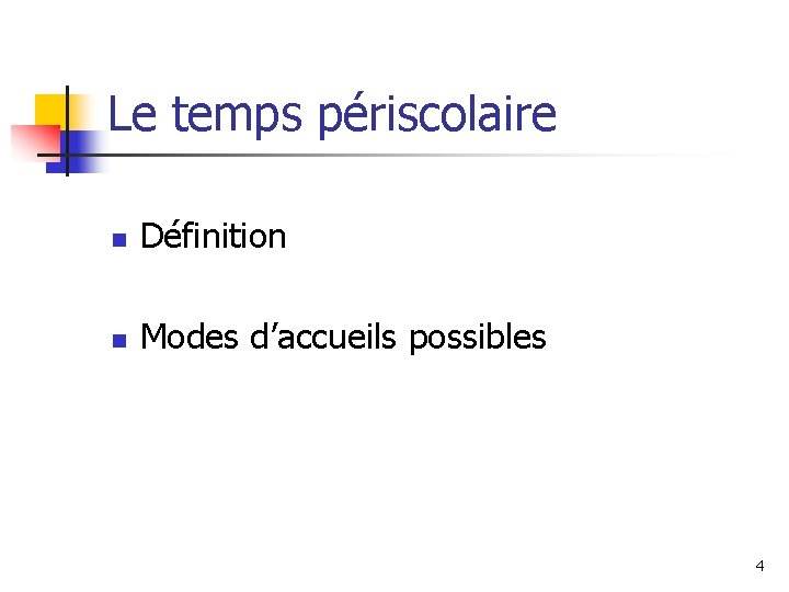 Le temps périscolaire n Définition n Modes d’accueils possibles 4 