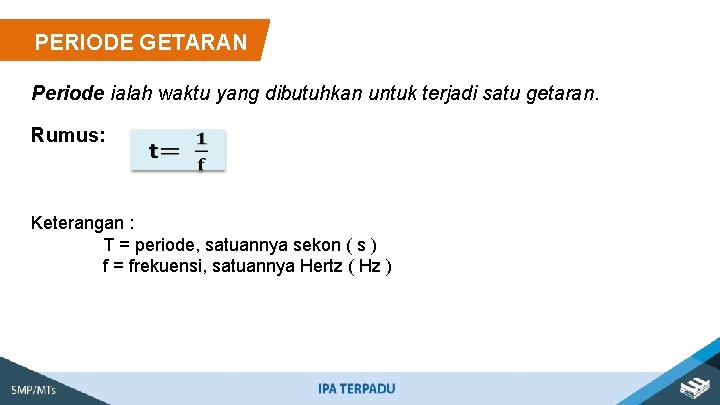 PERIODE GETARAN Periode ialah waktu yang dibutuhkan untuk terjadi satu getaran. Rumus: Keterangan :