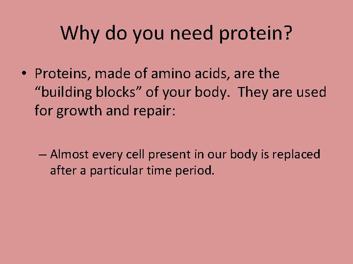 Why do you need protein? • Proteins, made of amino acids, are the “building