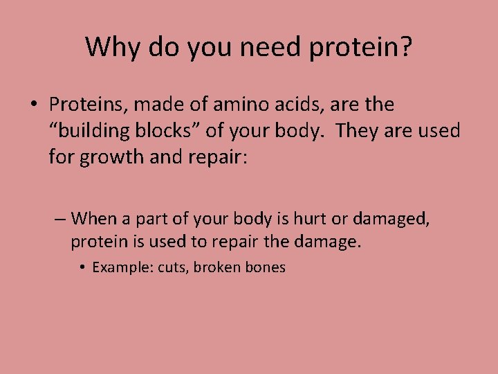 Why do you need protein? • Proteins, made of amino acids, are the “building