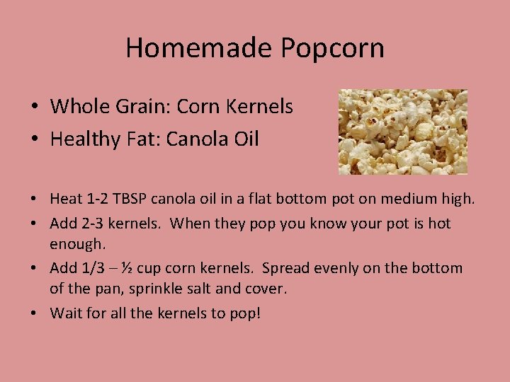 Homemade Popcorn • Whole Grain: Corn Kernels • Healthy Fat: Canola Oil • Heat