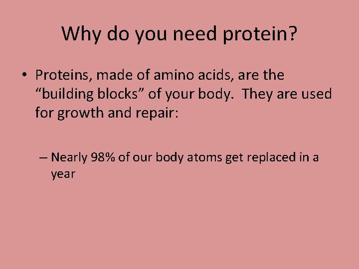 Why do you need protein? • Proteins, made of amino acids, are the “building