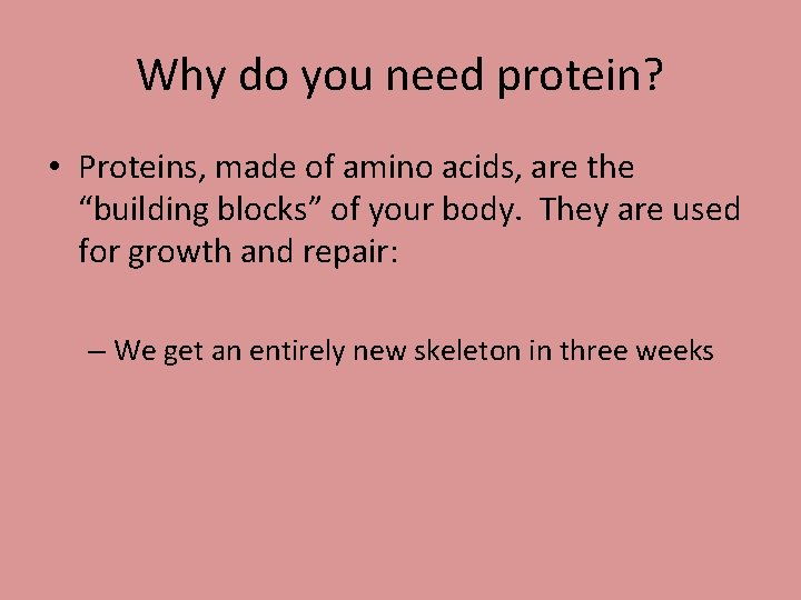 Why do you need protein? • Proteins, made of amino acids, are the “building