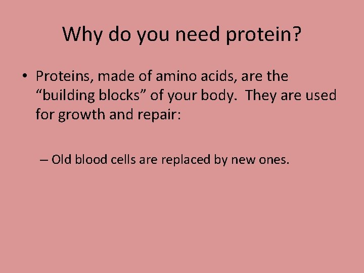 Why do you need protein? • Proteins, made of amino acids, are the “building