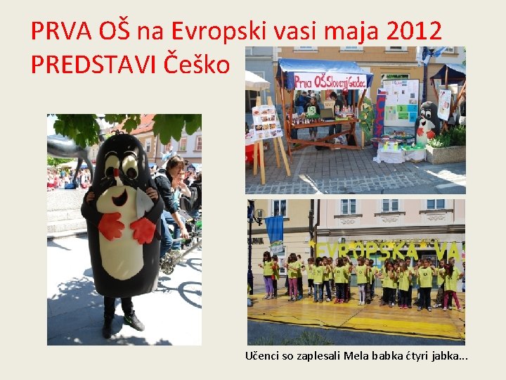PRVA OŠ na Evropski vasi maja 2012 PREDSTAVI Češko Učenci so zaplesali Mela babka
