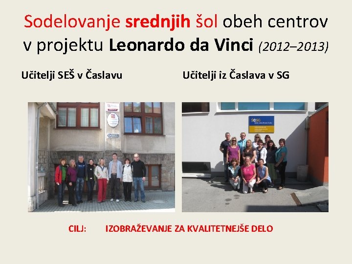 Sodelovanje srednjih šol obeh centrov v projektu Leonardo da Vinci (2012– 2013) Učitelji SEŠ Sodelovanje srednjih šol obeh centrov v projektu Leonardo da Vinci (2012– 2013) Učitelji SEŠ