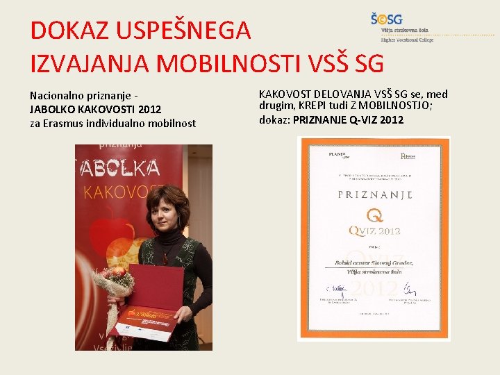 DOKAZ USPEŠNEGA IZVAJANJA MOBILNOSTI VSŠ SG Nacionalno priznanje JABOLKO KAKOVOSTI 2012 za Erasmus individualno DOKAZ USPEŠNEGA IZVAJANJA MOBILNOSTI VSŠ SG Nacionalno priznanje JABOLKO KAKOVOSTI 2012 za Erasmus individualno