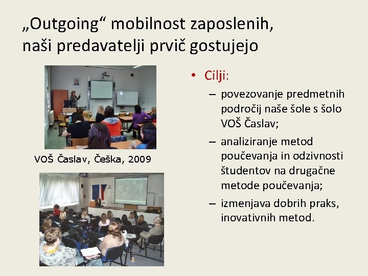 „Outgoing“ mobilnost zaposlenih, naši predavatelji prvič gostujejo • Cilji: VOŠ Časlav, Češka, 2009 – „Outgoing“ mobilnost zaposlenih, naši predavatelji prvič gostujejo • Cilji: VOŠ Časlav, Češka, 2009 –