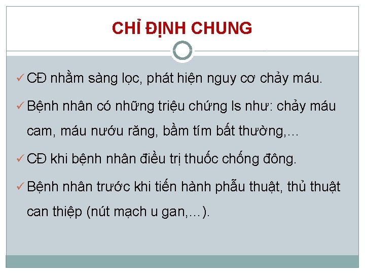 CHỈ ĐỊNH CHUNG ü CĐ nhằm sàng lọc, phát hiện nguy cơ chảy máu.