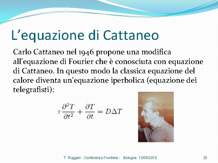 L’equazione di Cattaneo Carlo Cattaneo nel 1946 propone una modifica all’equazione di Fourier che