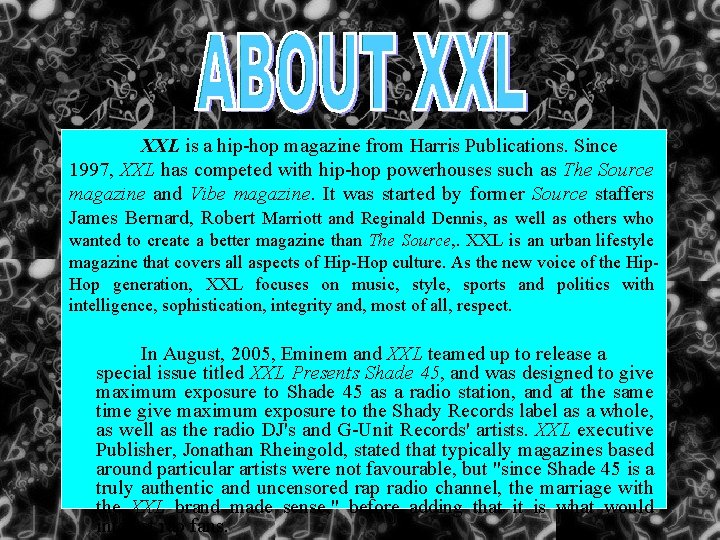 XXL is a hip-hop magazine from Harris Publications. Since 1997, XXL has competed with