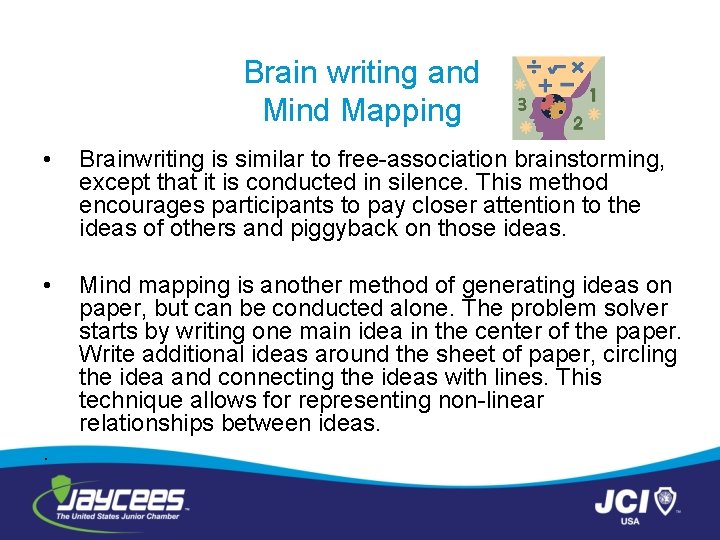 Brain writing and Mind Mapping • Brainwriting is similar to free-association brainstorming, except that