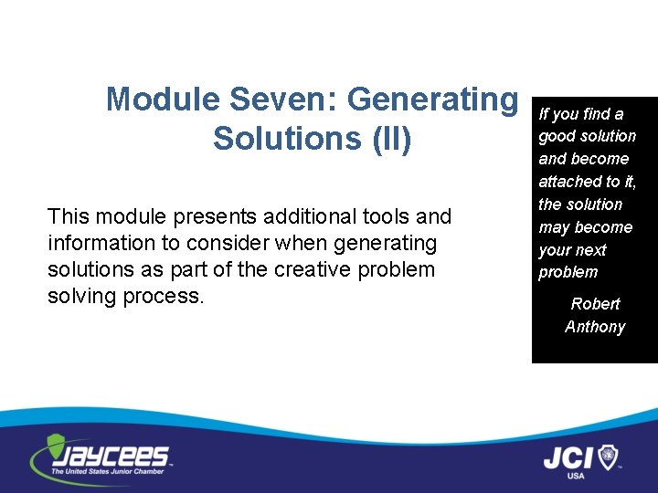 Module Seven: Generating Solutions (II) This module presents additional tools and information to consider