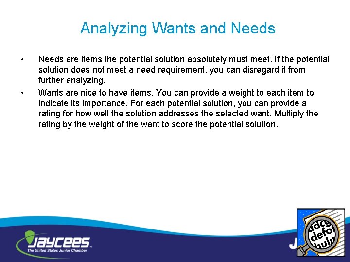 Analyzing Wants and Needs • • Needs are items the potential solution absolutely must