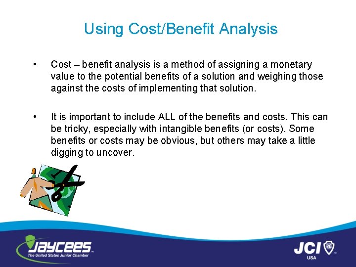 Using Cost/Benefit Analysis • Cost – benefit analysis is a method of assigning a