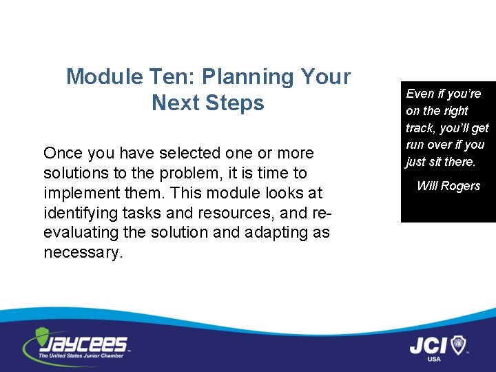 Module Ten: Planning Your Next Steps Once you have selected one or more solutions