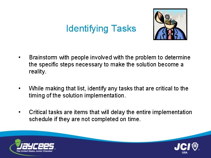 Identifying Tasks • Brainstorm with people involved with the problem to determine the specific