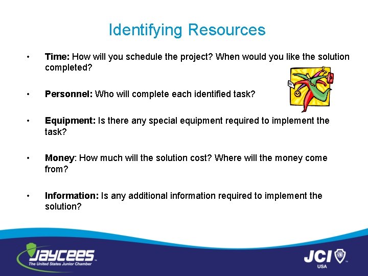 Identifying Resources • Time: How will you schedule the project? When would you like