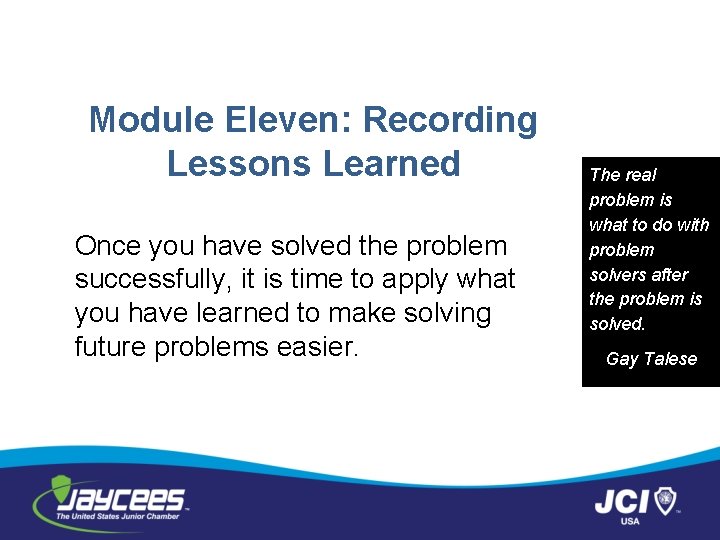 Module Eleven: Recording Lessons Learned Once you have solved the problem successfully, it is