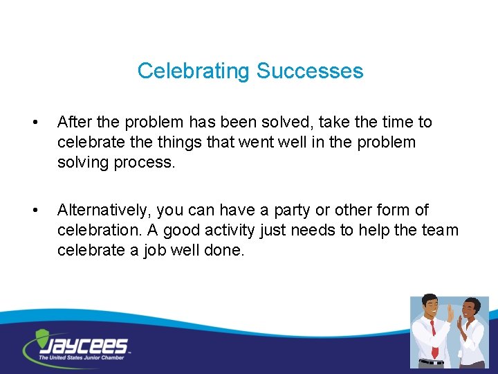 Celebrating Successes • After the problem has been solved, take the time to celebrate