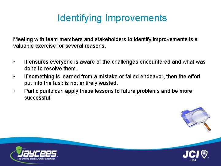 Identifying Improvements Meeting with team members and stakeholders to identify improvements is a valuable