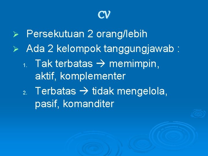 CV Persekutuan 2 orang/lebih Ø Ada 2 kelompok tanggungjawab : 1. Tak terbatas memimpin,