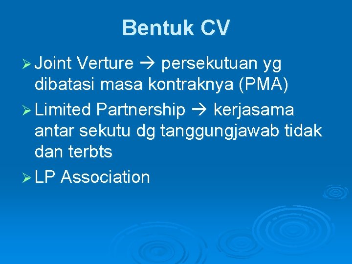 Bentuk CV Ø Joint Verture persekutuan yg dibatasi masa kontraknya (PMA) Ø Limited Partnership