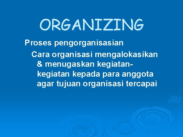 ORGANIZING Proses pengorganisasian Cara organisasi mengalokasikan & menugaskan kegiatan kepada para anggota agar tujuan