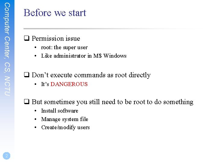 Computer Center, CS, NCTU Before we start q Permission issue • root: the super