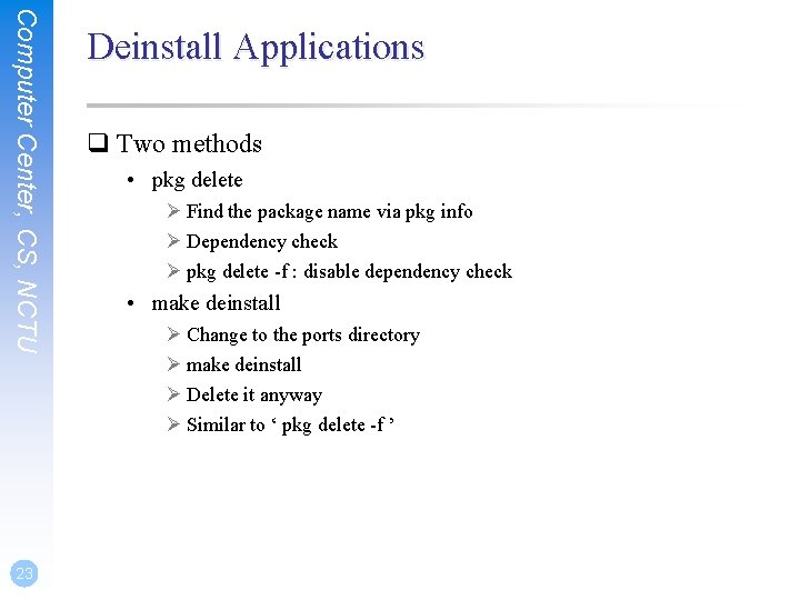 Computer Center, CS, NCTU 23 Deinstall Applications q Two methods • pkg delete Ø