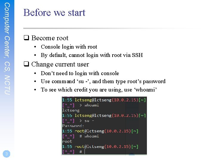 Computer Center, CS, NCTU 3 Before we start q Become root • Console login