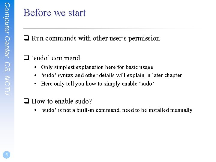 Computer Center, CS, NCTU Before we start q Run commands with other user’s permission