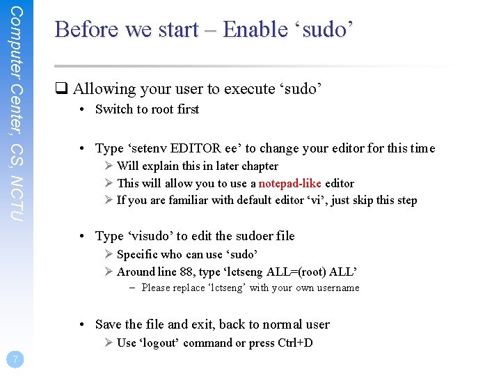 Computer Center, CS, NCTU Before we start – Enable ‘sudo’ q Allowing your user