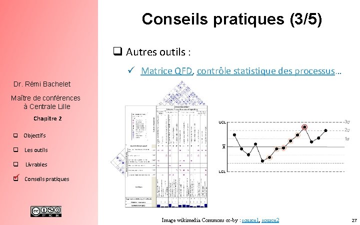 Conseils pratiques (3/5) q Autres outils : ü Matrice QFD, contrôle statistique des processus…