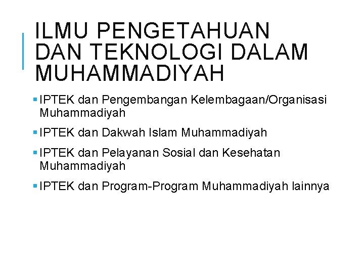 ILMU PENGETAHUAN DAN TEKNOLOGI DALAM MUHAMMADIYAH § IPTEK dan Pengembangan Kelembagaan/Organisasi Muhammadiyah § IPTEK