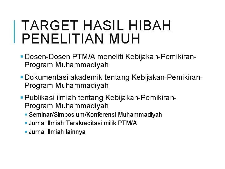 TARGET HASIL HIBAH PENELITIAN MUH § Dosen-Dosen PTM/A meneliti Kebijakan-Pemikiran. Program Muhammadiyah § Dokumentasi