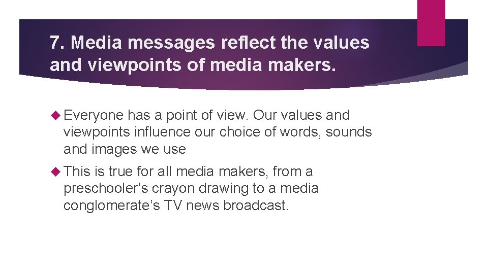 7. Media messages reflect the values and viewpoints of media makers. Everyone has a