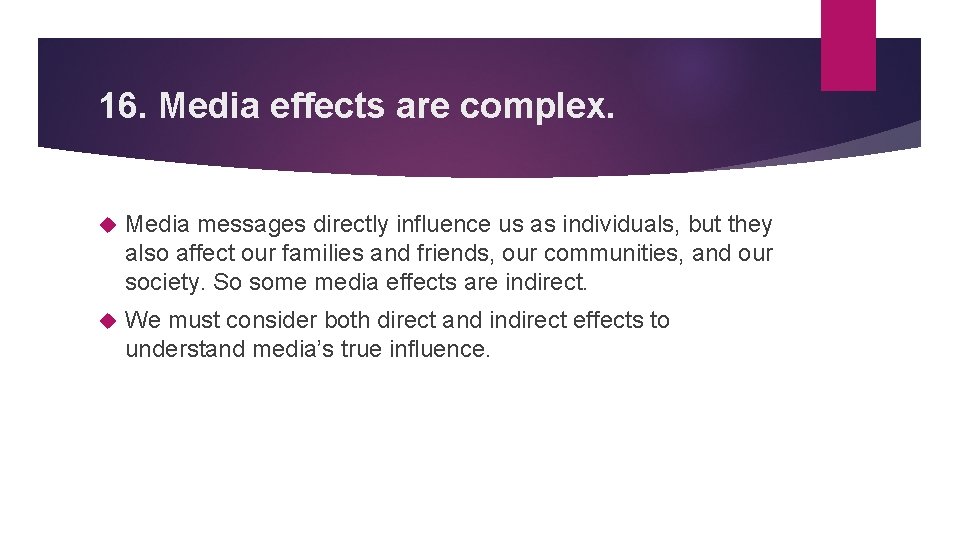 16. Media effects are complex. Media messages directly influence us as individuals, but they