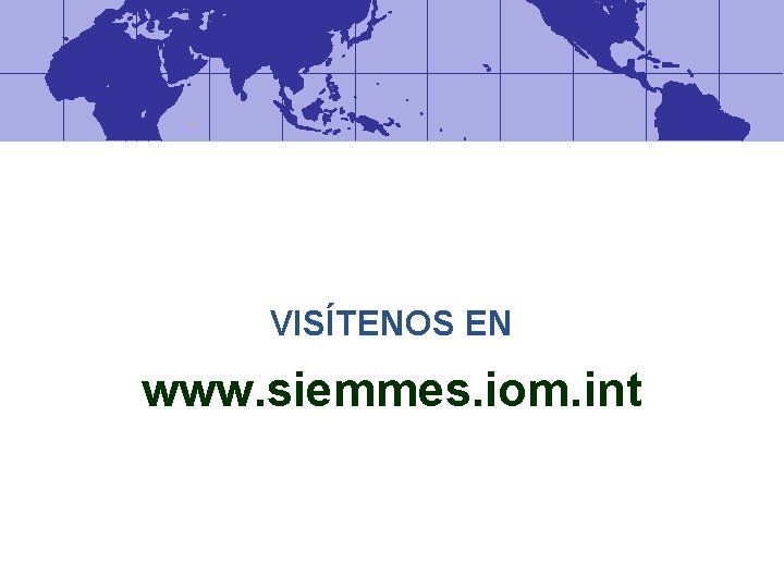 VISÍTENOS EN www. siemmes. iom. int 