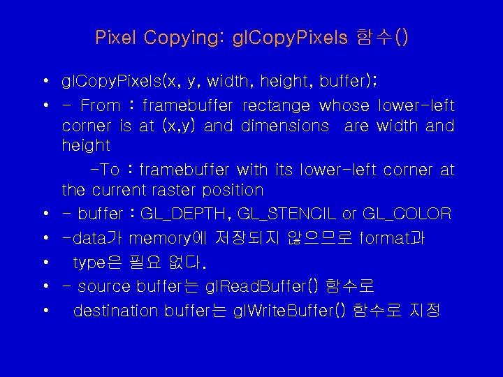 Pixel Copying: gl. Copy. Pixels 함수() • gl. Copy. Pixels(x, y, width, height, buffer); Pixel Copying: gl. Copy. Pixels 함수() • gl. Copy. Pixels(x, y, width, height, buffer);