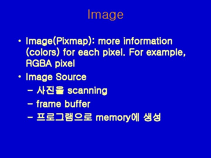Image • Image(Pixmap): more information (colors) for each pixel. For example, RGBA pixel • Image • Image(Pixmap): more information (colors) for each pixel. For example, RGBA pixel •