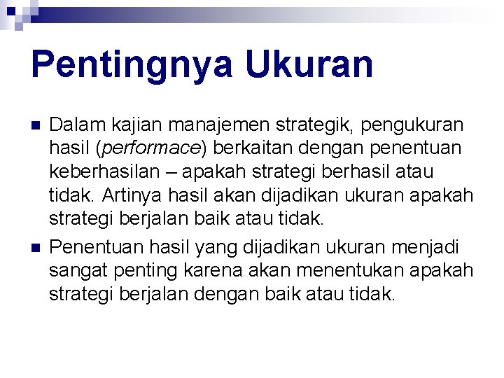 Pentingnya Ukuran n n Dalam kajian manajemen strategik, pengukuran hasil (performace) berkaitan dengan penentuan