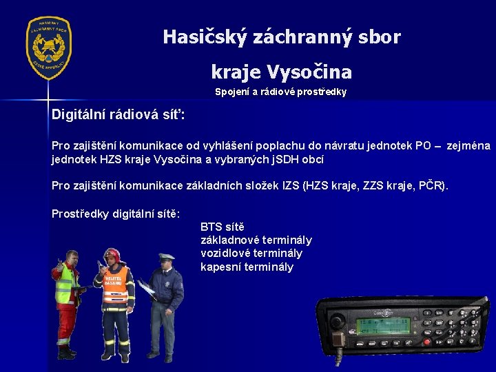 Hasičský záchranný sbor kraje Vysočina Spojení a rádiové prostředky Digitální rádiová síť: Pro zajištění