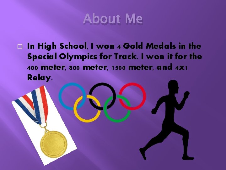 About Me � In High School, I won 4 Gold Medals in the Special